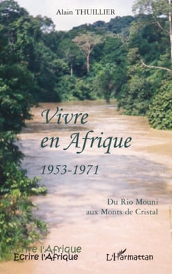 Vivre en Afrique 1953-1971 - Du Rio Mouni aux Monts de Cristal
