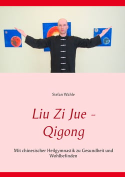 Liu Zi Jue - Qigong - Mit chinesischer Heilgymnastik zu Gesundheit und Wohlbefinden
