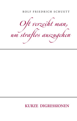 Oft verzeiht man, um straflos auszugehen - Kurze Digressionen