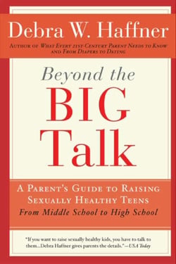 Beyond the Big Talk Revised Edition - A Parent's Guide to Raising Sexually Healthy Teens - From Middle School to High School and Beyond