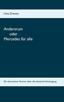 Andersrum - Oder Mercedes für alle - der alternative Roman über die deutsche Vereinigung