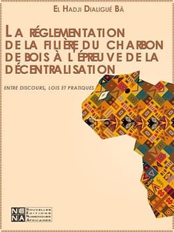 La réglementation de la filière du charbon de bois à l'épreuve de la décentralisation : entre discours, lois et pratiques - Pour une gestion décentralisée et démocratique des ressources forestières au Sénégal