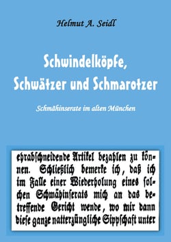 Schwindelköpfe,  Schwätzer und Schmarotzer - Schmähinserate im alten München. Mit 50 Abbildungen