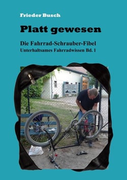 Platt gewesen - Die Fahrrad-Schrauber-Fibel - Unterhaltsames Fahrradwissen Bd. 1