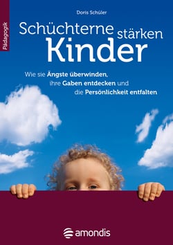 Schüchterne Kinder stärken - Wie sie Ängste überwinden, ihre Gaben entdecken und die Persönlichkeit entfalten