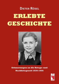 Erlebte Geschichte - Erinnerungen an die Kriegs- und Nachkriegszeit 1939-1956