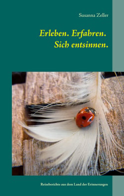 Erleben. Erfahren. Sich entsinnen. - Reiseberichte aus dem Land der Erinnerungen