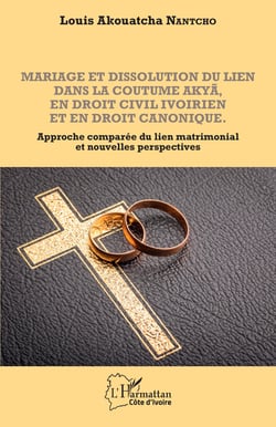 Mariage et dissolution du lien dans la coutume Akyã en droit civil ivoirien et en droit canonique - Approche comparée du lien matrimonial et nouvelles perspectives
