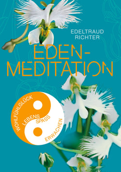 Eden-Meditation - Schlüssel zum Wohlfühlglück, zum Lebensspaß, zu Gesundheit und Fitness, zum Wachsen und Erwachen