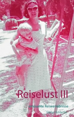 Reiselust III - amüsante Reiseerlebnisse