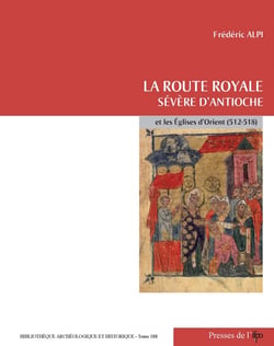 La route royale - Sévère d'Antioche et les Eglises d'Orient (512-518)