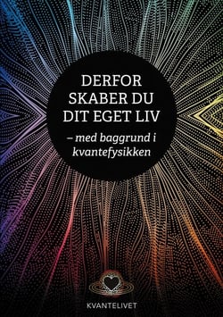 Derfor skaber du dit eget liv - - med baggrund i kvantefysikken