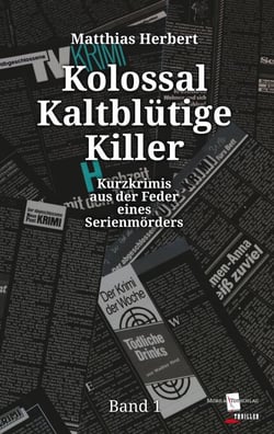 Kolossal Kaltblütige Killer - Kurzkrimis aus der Feder eines Serienmörders Band 1