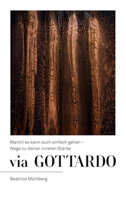 Via Gottardo - Man(n) es kann auch einfach gehen - Wege zu deiner inneren Stärke