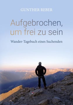 Aufgebrochen, um frei zu sein - Wander-Tagebuch eines Suchenden