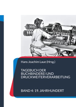 Tagebuch der Buchbinderei und Druckweiterverarbeitung - Band 4 19. Jahrhundert