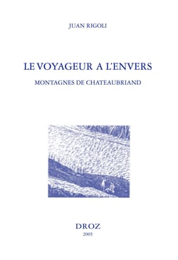 Le Voyageur à l'envers : montagnes de Chateaubriand ; suivi de l'édition du "Voyage au Mont-Blanc" ; et du "Voyage au Mont-Vésuve"