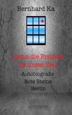 ... denn die Freiheit ist unser Ziel - Autobiografie Rote Steine Berlin