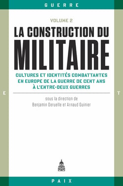 La construction du militaire, Volume 2 - Cultures et identités combattantes en Europe de la guerre de Cent Ans à l’entre-deux guerres