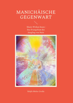 Manichäische Gegenwart - Manis Wirken heute Das Evangelium des Jüngling von Nain