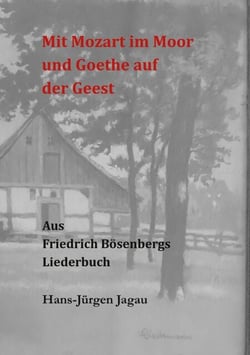 Mit Mozart im Moor und Goethe auf der Geest - Aus dem Liederbuch für Friedrich Bösenberg zu Langenhagen