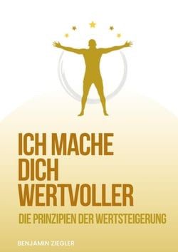Ich mache Dich wertvoller - Die Prinzipien der Wertsteigerung