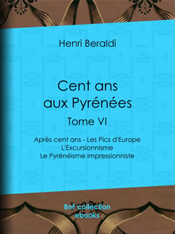 Cent ans aux Pyrénées - Tome VI - Après cent ans - Les Pics d'Europe - L'Excursionnisme - Le Pyrénéisme impressionniste
