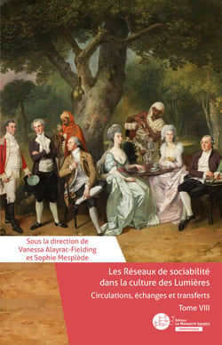 Les Réseaux de sociabilité dans la culture des Lumières. Circulations, échanges et transferts. Tome VIII