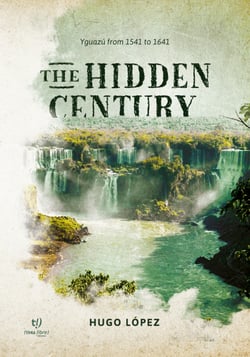 The Hidden Century - Yguazú from 1541 to 1641