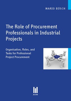 The Role of Procurement Professionals in Industrial Projects - Organisation, Roles, and Tasks for Professional Project Procurement