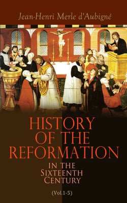 History of the Reformation in the Sixteenth Century (Vol.1-5) - Complete Edition