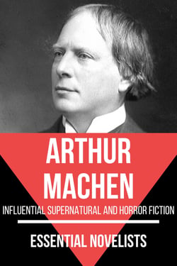 Essential Novelists - Arthur Machen - influential supernatural and horror fiction