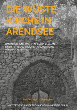 Die Wüste Kirche in Arendsee - Bauforschung und Denkmalpflege an einer mittelalterlichen Kirchenruine in der Uckermark