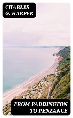 From Paddington to Penzance - The record of a summer tramp from London to the Land's End