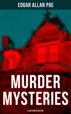Murder Mysteries (Illustrated Edition) - The Gold Bug, The Masque of the Red Death, The Murders in the Rue Morgue, The Devil in the Belfry…