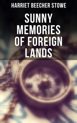 Sunny Memories of Foreign Lands - Letters &amp; Travel Sketches from Europe