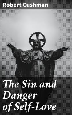 The Sin and Danger of Self-Love - Described by a Sermon Preached At Plymouth, in New-England, 1621