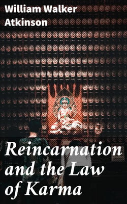 Reincarnation and the Law of Karma - A Study of the Old-New World-Doctrine of Rebirth, and Spiritual Cause and Effect