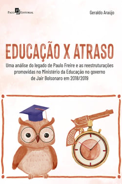Educação x Atraso - Uma análise do legado de Paulo Freire e as reestruturações promovidas no Ministério da Educação no governo de Jair Bolsonaro em 2018/2019