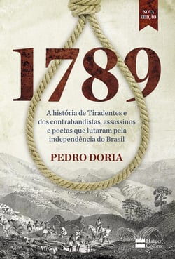 1789 - A história de Tiradentes, contrabandistas, assassinos e poetas que sonharam a Independência do Brasil