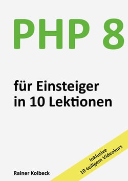 PHP 8 für Einsteiger in 10 Lektionen - PHP schnell, effektiv und ergebnisorientiert erlernen