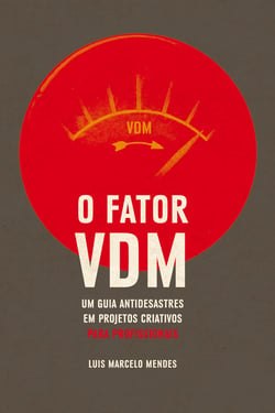 O Fator VDM, para PROFISSIONAIS - Um guia antidesastres em projetos criativos