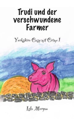 Trudi und der verschwundene Farmer - Yorkshire Cosy mit Crime 1