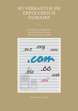 So verkaufen Sie erfolgreich Domains - Der ultimative Leitfaden für den erfolgreichen Domain-Verkauf und Domain-Handel