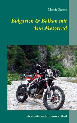 Bulgarien &amp; Balkan mit dem Motorrad - Für die, die mehr wissen wollen!