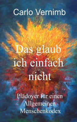 Das glaub ich einfach nicht - Plädoyer für einen Allgemeinen Menschenkodex