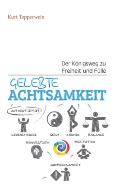 Gelebte Achtsamkeit - Der Königsweg zu Freiheit und Fülle