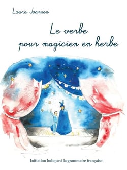 Le verbe pour magicien en herbe - Initiation ludique à la grammaire française