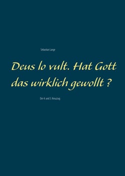 Deus lo vult. Hat Gott das wirklich gewollt ? - Der 4. und 5. Kreuzzug