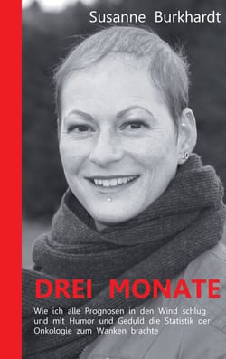 Drei Monate - Wie ich alle Prognosen in den Wind schlug und mit Humor und Geduld die Statistik der Onkologie zum Wanken brachte